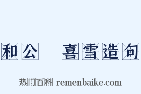 和公廙喜雪造句是什么意思的图片